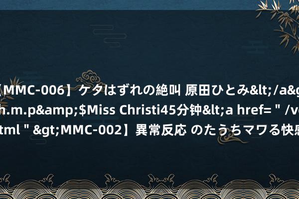 【MMC-006】ケタはずれの絶叫 原田ひとみ</a>1992-02-25h.m.p&$Miss Christi45分钟<a href=＂/vod-read-id-62.html＂>MMC-002】異常反応 のたうちマワる快感 原田ひとみ</a>1992-01-21h.m.p&$MissChristin40分钟 “小孩味”掀开另类奥运